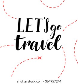 Hand drawn vector illustration. Let's go travel. Lettering vintage quote. Modern Calligraphy. Perfect for invitations, greeting cards, blogs, posters and more.