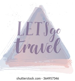 Hand drawn vector illustration. Let's go travel. Lettering vintage quote. Modern Calligraphy. Perfect for invitations, greeting cards, blogs, posters and more.