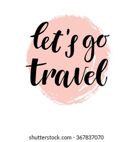 Hand drawn vector illustration. Let's go travel. Lettering vintage quote. Modern Calligraphy. Perfect for invitations, greeting cards, quotes, blogs, posters and more.