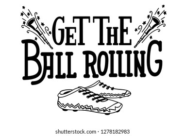 Hand drawn vector illustration. Hand lettering of football phrase  "Get the ball rolling" with doodle illustration.