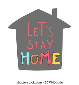 Hand drawn vector illustration with lettering quote let's stay home. Self isolation and quarantine campaign to protect yourself and save lives. Friendly and motivational poster.