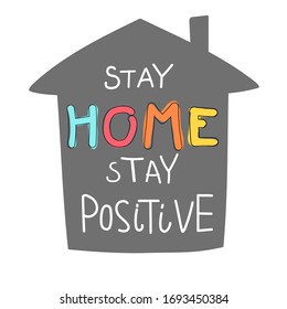 Hand drawn vector illustration with lettering quote stay home stay positive. Self isolation and quarantine campaign to protect yourself and save lives. Friendly and motivational poster.