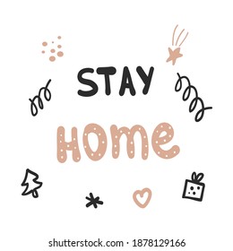 Hand drawn vector illustration with lettering "Stay home ". Stay Home in Christmas. Motivational Poster. The concept of quarantine and stay at home.