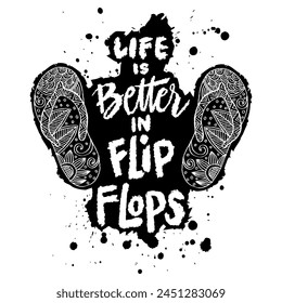 Hand drawn vector illustration with lettering quote. Life is better with flip flops.