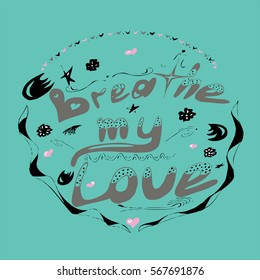 Hand drawn vector Illustration with lettering Breathe my love. Funny vector artwork. 
