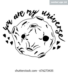 Hand drawn vector illustration. The moon and lettering. Motivation quote- you are my universe. Good for sticker, textile print, poster, greeting card, book cover, decoration.