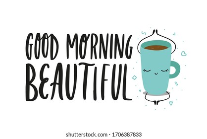 Hand drawn vector illustration of morning coffee mug in yoga pose in a doodle cartoon flat design style. Lettering phrase Good morning beautiful.