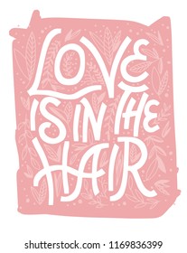 hand drawn vector illustration of poster with quote -  love is in the hair