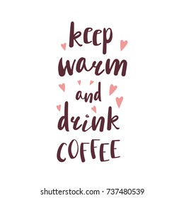 Hand drawn vector illustration with a quote "Keep warm and drink coffee" and hearts. Isolated objects on white background. Design concept winter, autumn.