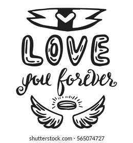 Hand drawn vector illustration with romantic phrase, wings, cute elements. Typography card. Love you forever. Valentine's and wedding day them. Vintage design for t-shirt and prints.