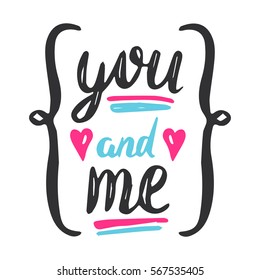 Hand drawn vector illustration with romantic phrase and hearts. Typography card. You and me hand brush lettering. Valentine's  and wedding day them. Vintage design for t-shirt and prints.