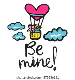 Hand drawn vector illustration with romantic phrase, balloon, lovers and clouds. Typography card. Be mine. Valentine's  and wedding day them. Design for t-shirt and prints.