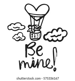 Hand drawn vector illustration with romantic phrase, balloon, lovers and clouds. Typography card. Be mine. Valentine's  and wedding day them. Design for t-shirt and prints.
