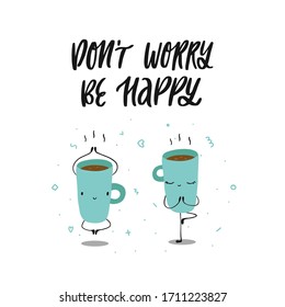 Hand Drawn Vector Illustration Set Of Morning Coffee Mugs In Yoga Poses In A Doodle Cartoon Flat Design Style. Lettering Phrase Dont Worry Be Happy.