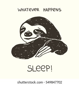 Hand drawn vector illustration with sloth. Whatever happens, sleep.