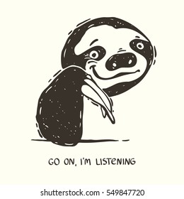 Hand drawn vector illustration with sloth. Go on, i am listening