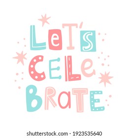 Hand drawn vector illustration with text lettering "Let's celebrate". Cute doodle concept for birthday party greeting or invitation card. Celebration party design for poster, blog, banner