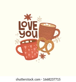 Hand drawn vector illustration. Two cups with hot drinks and lettering "love you". Cocoa, marshmallows, star anise and pretzel. Comfort, relaxation, romance, declaration of love. Greeting card design.