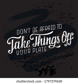 Hand drawn vector illustration with white lettering on blackboard background Don’t be afraid to take things off your plate for motivational gift card, invitation, celebration, poster, banner, template