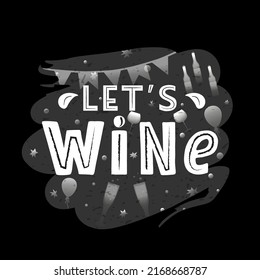 Hand drawn vector illustration with white lettering on textured background Let’s Wine for party, event, flyer, invitation, advertising, print, information message, banner, poster, website, template