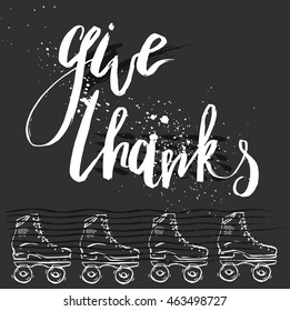 Hand drawn vector ink textured lettering with retro roller skates on black background.Give Thanks quote handwritten lettering for Thanksgiving Day card.