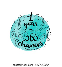 hand drawn vector lettering. 1 year 365 chances.