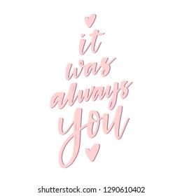 Hand drawn vector lettering It was always you on a white background. Vector illustration, perfect for St. Valentine's day.