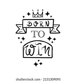 Hand drawn vector lettering "Born to win". Design for t-shirts, cups, bags, posters, etc.