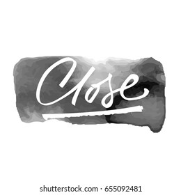 Hand drawn vector lettering Close. White expressive letters on black ink spot. Handwritten modern calligraphy. Inscription for postcards, posters, prints, greeting cards, t-shirts.