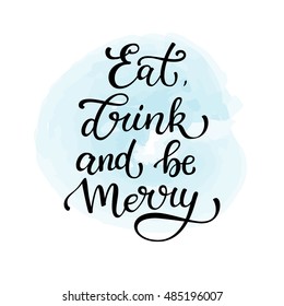 Hand drawn vector lettering Eat drink and be merry. Isolated black calligraphy on blue watercolor background. Quote about winter and Christmas.