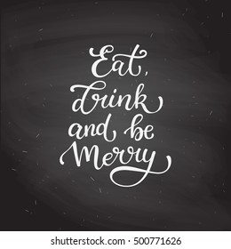 Hand drawn vector lettering Eat, drink and be Merry Isolated calligraphy on black chalkboard. Quote about winter and Christmas.