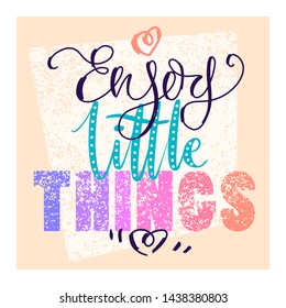 Hand drawn vector lettering. Enjoy little things phrase by hand on bright background. Vector illustration. Handwritten modern calligraphy. Inscription for postcards, posters, prints, greeting cards.