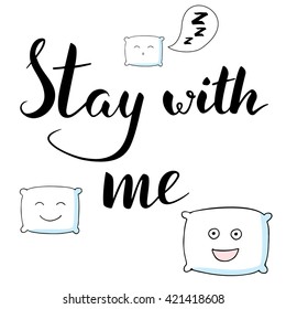 Hand drawn vector lettering with funny pillow vector illustration isolated on white background. Motivating modern brush calligraphy phrase Stay with me.