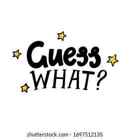 Hand drawn vector lettering Guess what  isolated on white background. Concept in doodle hand drawn style. 