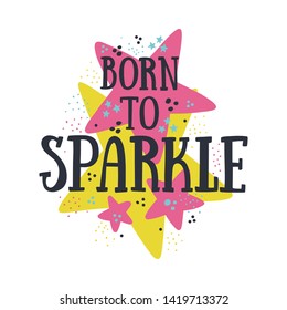 «Born to sparkle» hand drawn vector lettering illustration, text card, poster, t shirt, lettering print