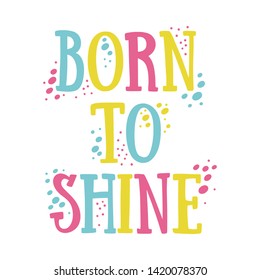 «Born to shine» hand drawn vector lettering illustration, text card, poster, t shirt, lettering print