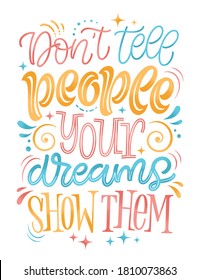 Ilustración con letras vectoriales dibujada a mano. No le digas a la gente tus sueños, muéstralos. Frase escrita a mano para tarjetas de felicitación, impresiones, afiches o contenido de medios sociales. Motivación y diseño de inspiración