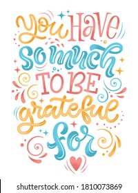 Hand drawn vector lettering illustration. you have so much to be grateful for. Handwritten phrase for greeting cards, prints, posters or social media content. Motivation and inspiration design