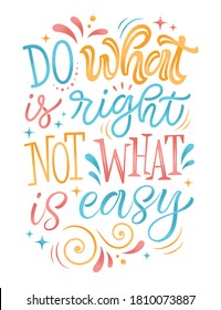 Hand drawn vector lettering illustration. Do what is right not what is easy. Handwritten phrase for greeting cards, prints, posters or social media content. Motivation and inspiration design
