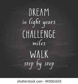 Hand drawn vector lettering. Inspirational quote. Shakespeare citation on chalkboard. Dream in light years, challenge miles, walk step by step. 
