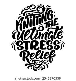 Hand drawn vector lettering - Knitting the ultimate stress relief. Motivational quote for knitting lovers. Composition is perfect for decorating bags shoppers t - shirts postcards posters.