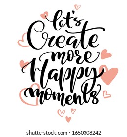 Hand drawn vector lettering. Let's create more happy moments words by hands. Isolated vector illustration. Handwritten modern calligraphy with hearts.