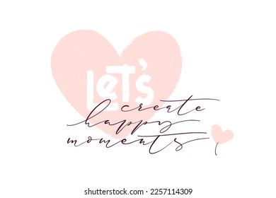 Hand drawn vector lettering. Let's create happy moments thin inscription with textired pink heart shapes. Isolated vector illustration. Handwritten modern calligraphy with hearts.