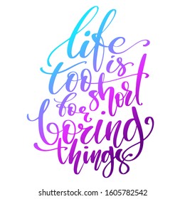 Hand drawn vector lettering. Life is too short for boring things words with holographic gradient. Isolated vector illustration. Handwritten modern calligraphy.