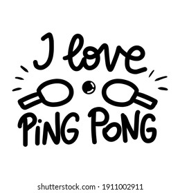 Hand drawn vector lettering I love ping pong, motivational sports phrase about table tennis, black letters isolated on a white background. For postcards, T-shirts, typography. Poster template, banner.