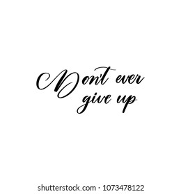 Hand drawn vector lettering. Motivating modern calligraphy. Inspiring hand lettered quote for wall poster or moodbord. Home decoration. Printabale phrase. Don't ever give up.