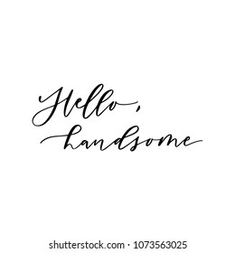 Hand drawn vector lettering. Motivating modern calligraphy. Inspiring hand lettered quote for wall poster or moodbord. Home decoration. Printabale phrase. Hello, handsome.