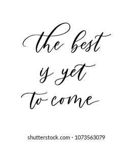 Hand drawn vector lettering. Motivating modern calligraphy. Inspiring hand lettered quote for wall poster or moodbord. Home decoration. Printabale phrase. The best is yet to come.