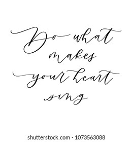 Hand drawn vector lettering. Motivating modern calligraphy. Inspiring hand lettered quote for wall poster or moodbord. Home decoration. Do what makes your heart sing.