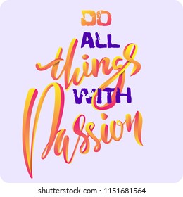 Hand drawn vector lettering. Motivating modern dry brush calligraphy. Handwritten lettered quote. Printable phrase.Do all things with passion.